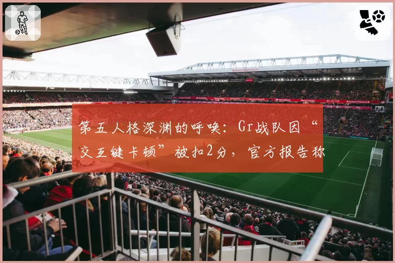 第五人格深渊的呼唤:Gr战队因“交互键卡顿”被扣2分,官方报告称网络延迟仅3ms