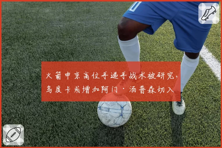 火箭申京高位手递手战术被研究，乌度卡或增加阿门·汤普森切入